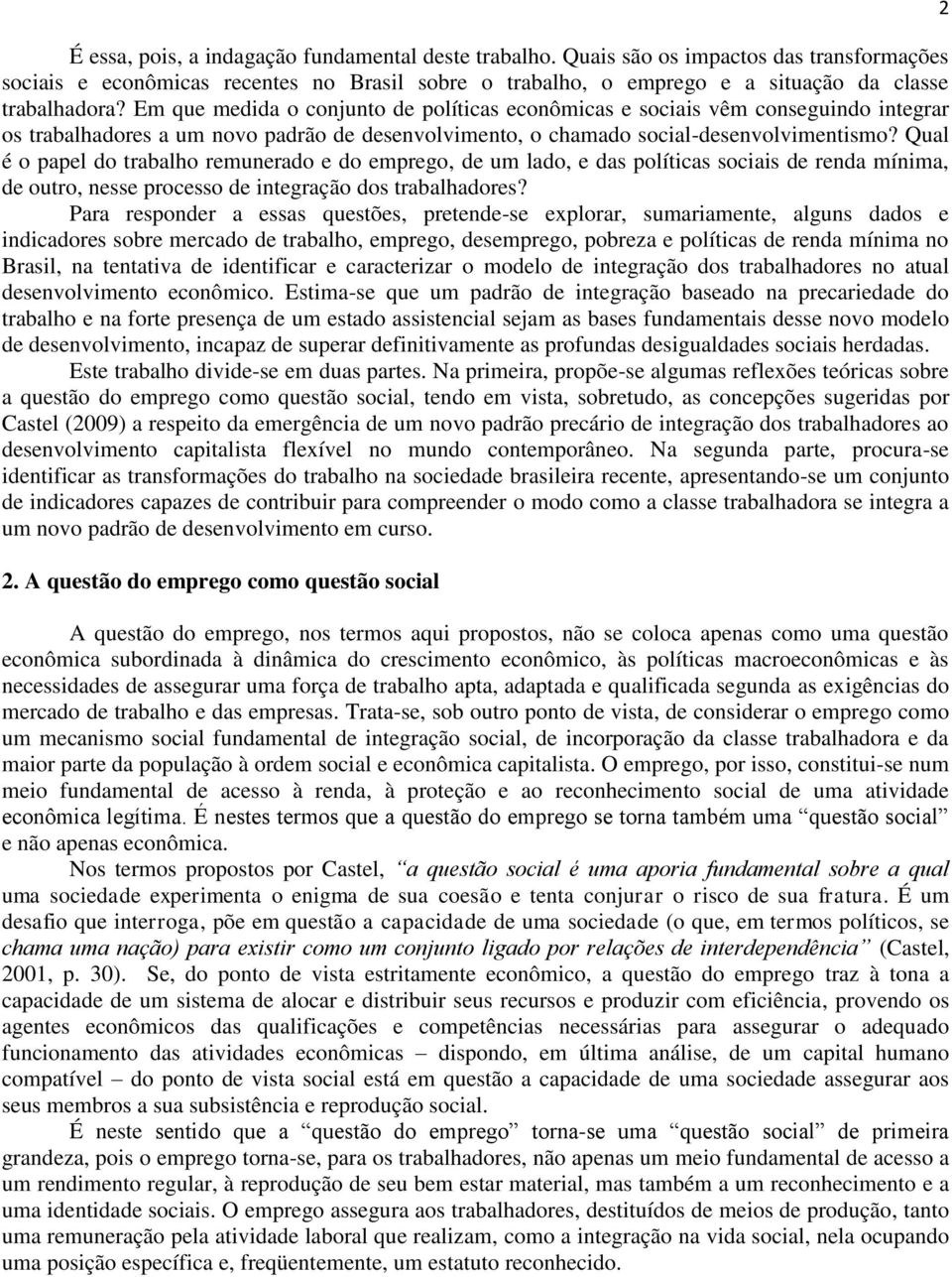 Qual é o papel do trabalho remunerado e do emprego, de um lado, e das políticas sociais de renda mínima, de outro, nesse processo de integração dos trabalhadores?