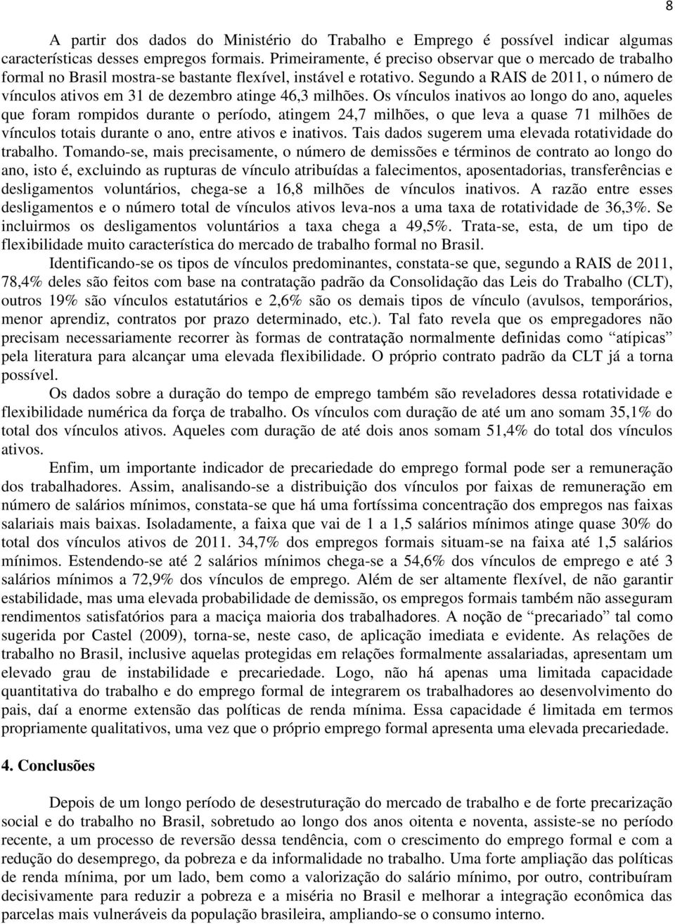 Segundo a RAIS de 2011, o número de vínculos ativos em 31 de dezembro atinge 46,3 milhões.