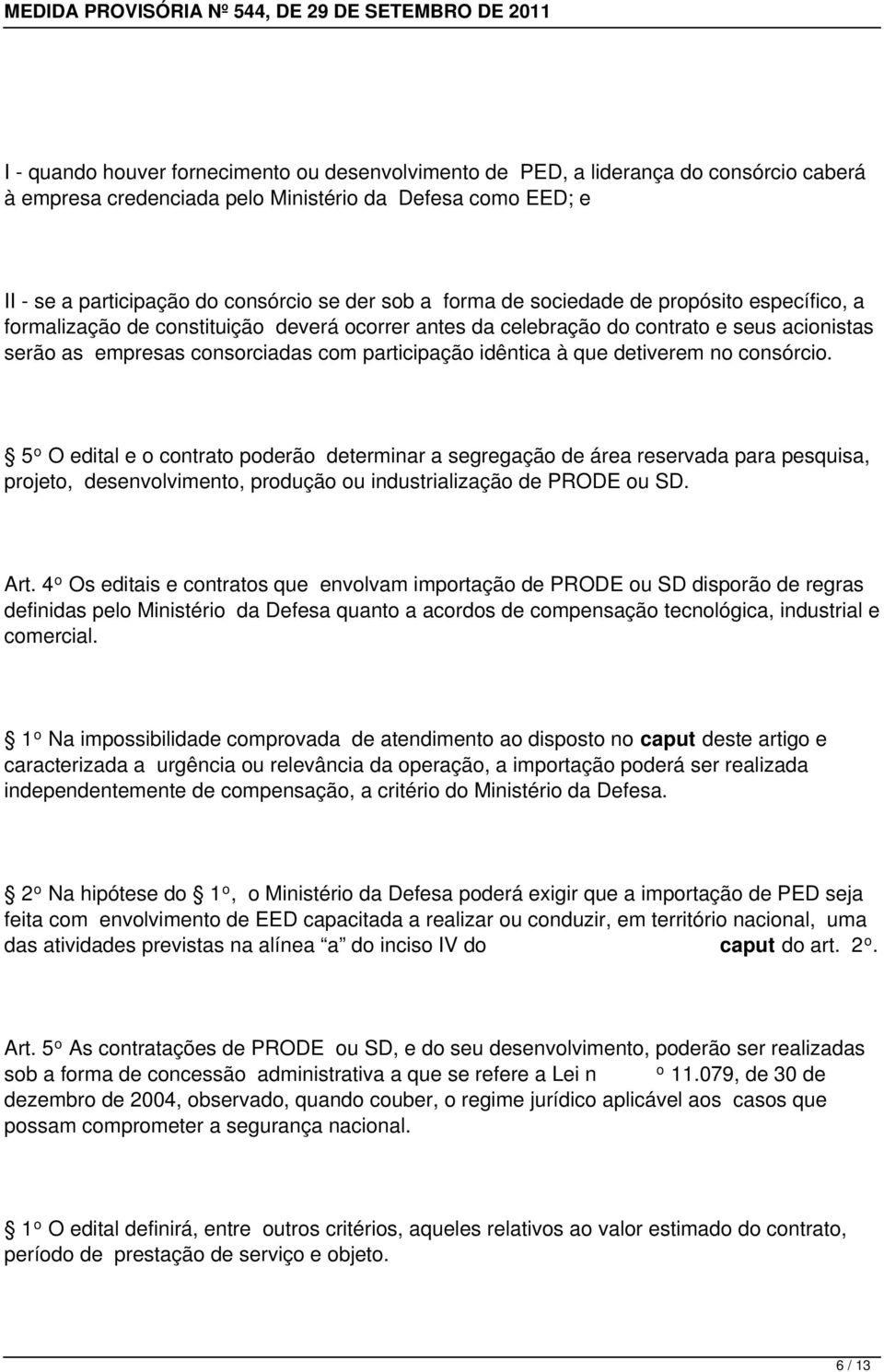 que detiverem no consórcio. 5 o O edital e o contrato poderão determinar a segregação de área reservada para pesquisa, projeto, desenvolvimento, produção ou industrialização de PRODE ou SD. Art.