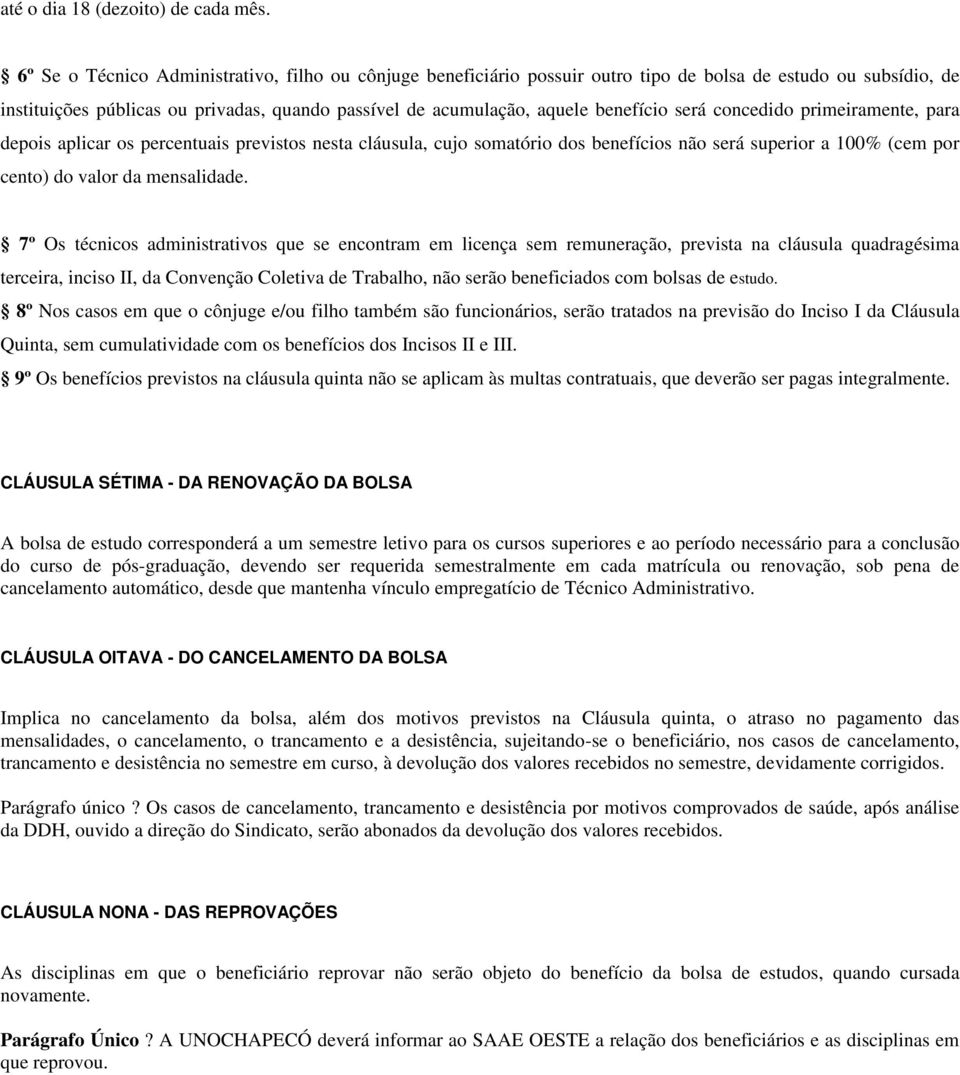 será concedido primeiramente, para depois aplicar os percentuais previstos nesta cláusula, cujo somatório dos benefícios não será superior a 100% (cem por cento) do valor da mensalidade.