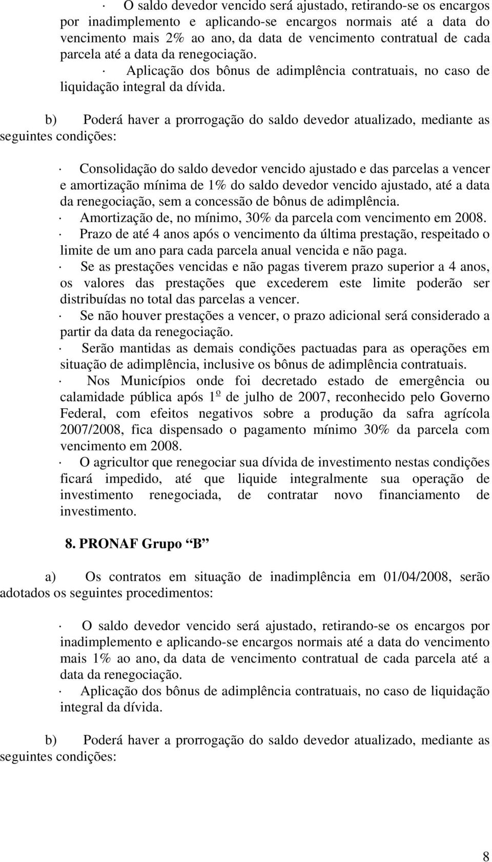 b) Poderá haver a prorrogação do saldo devedor atualizado, mediante as seguintes condições: Consolidação do saldo devedor vencido ajustado e das parcelas a vencer e amortização mínima de 1% do saldo