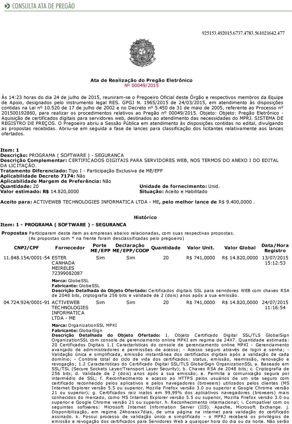 pelo instrumento legal RES. GPGJ N. 1965/2015 de 24/03/2015, em atendimento às disposições contidas na Lei nº 10.520 de 17 de julho de 2002 e no Decreto nº 5.