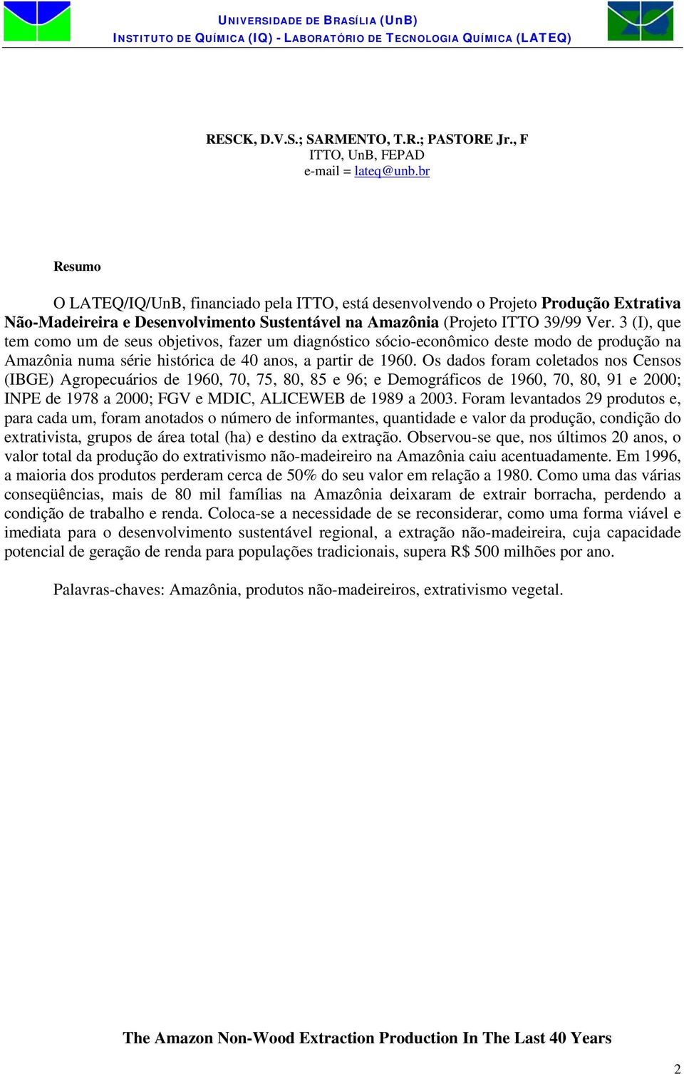 3 (I), que tem como um de seus objetivos, fazer um diagnóstico sócio-econômico deste modo de produção na Amazônia numa série histórica de 4 anos, a partir de 196.