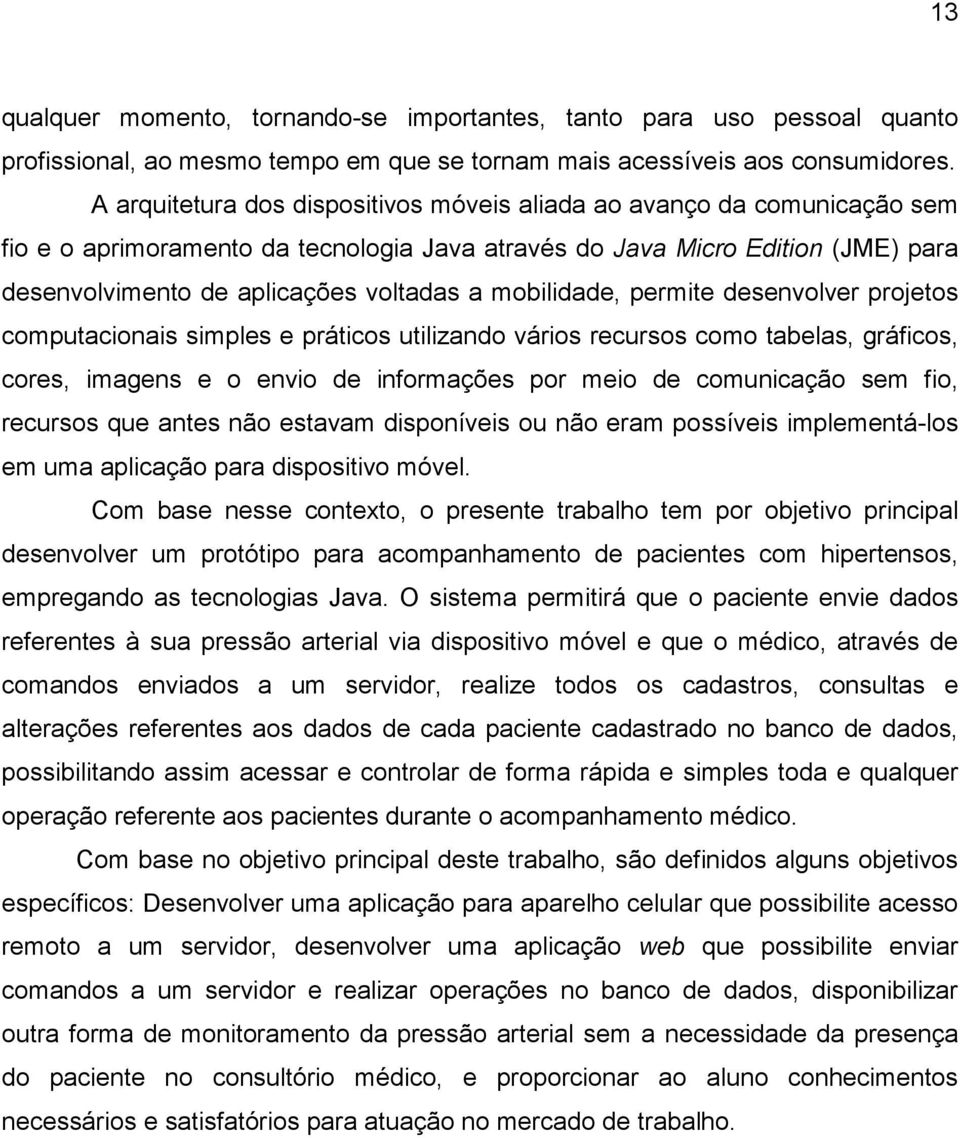 mobilidade, permite desenvolver projetos computacionais simples e práticos utilizando vários recursos como tabelas, gráficos, cores, imagens e o envio de informações por meio de comunicação sem fio,