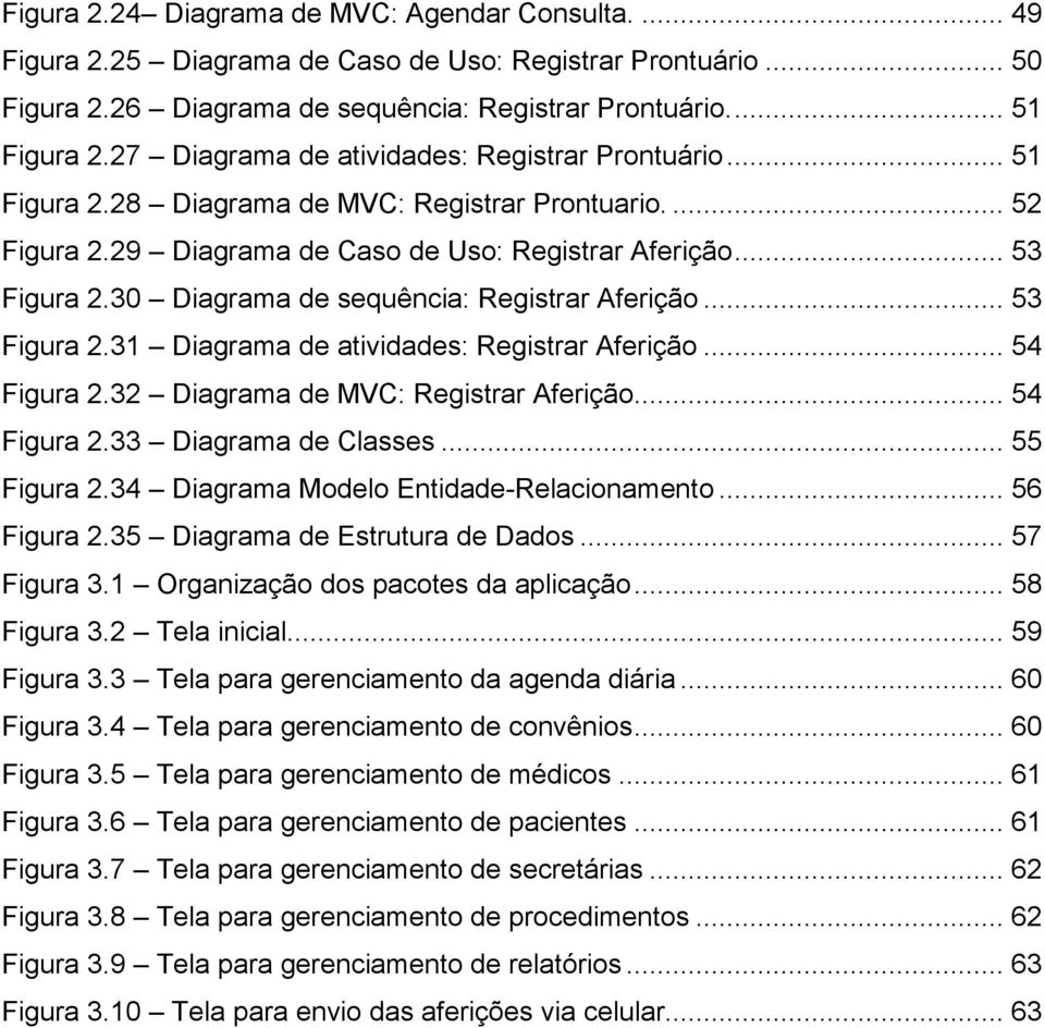 30 Diagrama de sequência: Registrar Aferição... 53 Figura 2.31 Diagrama de atividades: Registrar Aferição... 54 Figura 2.32 Diagrama de MVC: Registrar Aferição... 54 Figura 2.33 Diagrama de Classes.