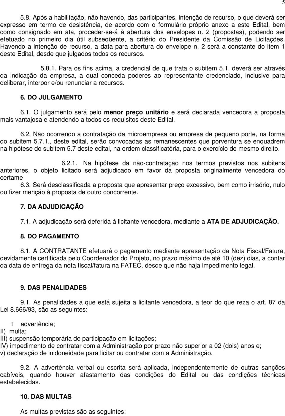 Havendo a intenção de recurso, a data para abertura do envelope n. 2 será a constante do item 1 deste Edital, desde que julgados todos os recursos. 5.8.1. Para os fins acima, a credencial de que trata o subitem 5.