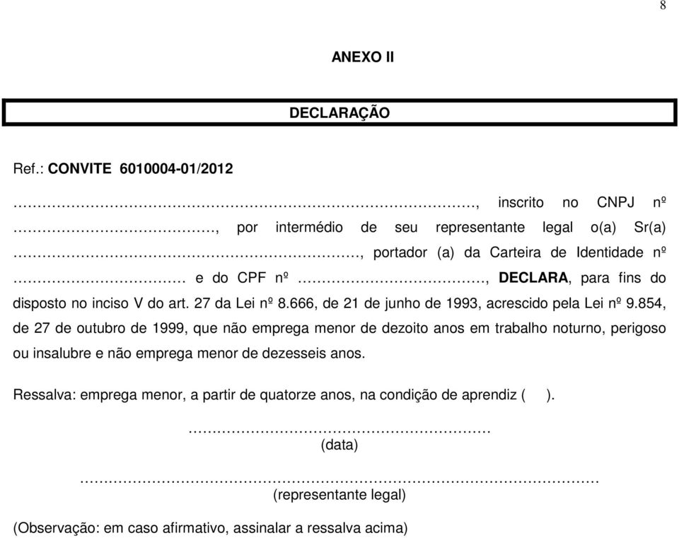 nº, DECLARA, para fins do disposto no inciso V do art. 27 da Lei nº 8.666, de 21 de junho de 1993, acrescido pela Lei nº 9.