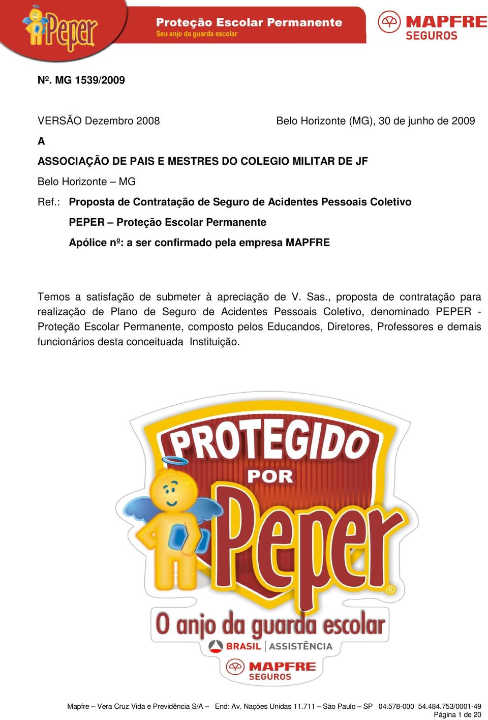 Temos a satisfação de submeter à apreciação de V. Sas.