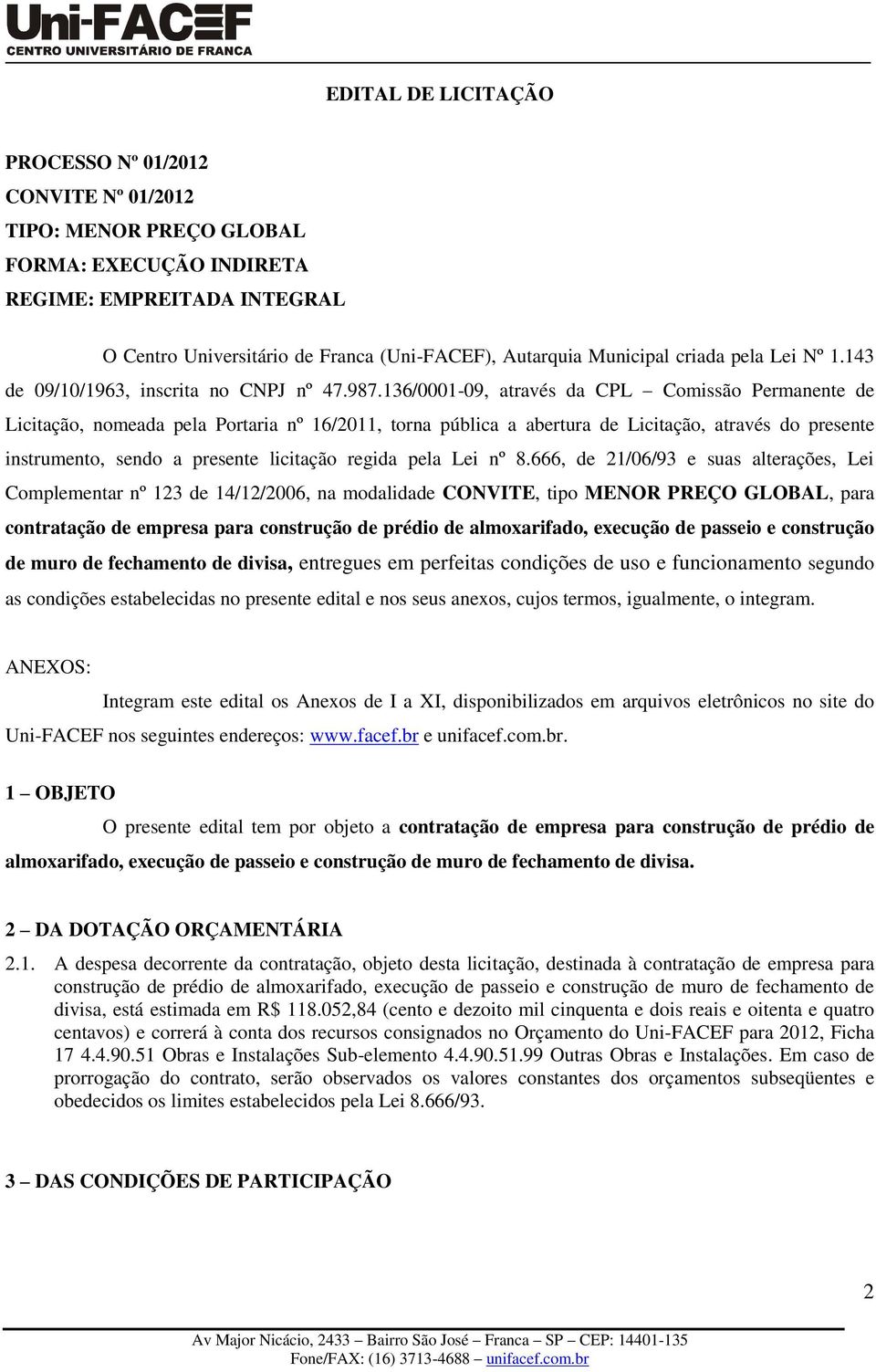 136/0001-09, através da CPL Comissão Permanente de Licitação, nomeada pela Portaria nº 16/2011, torna pública a abertura de Licitação, através do presente instrumento, sendo a presente licitação