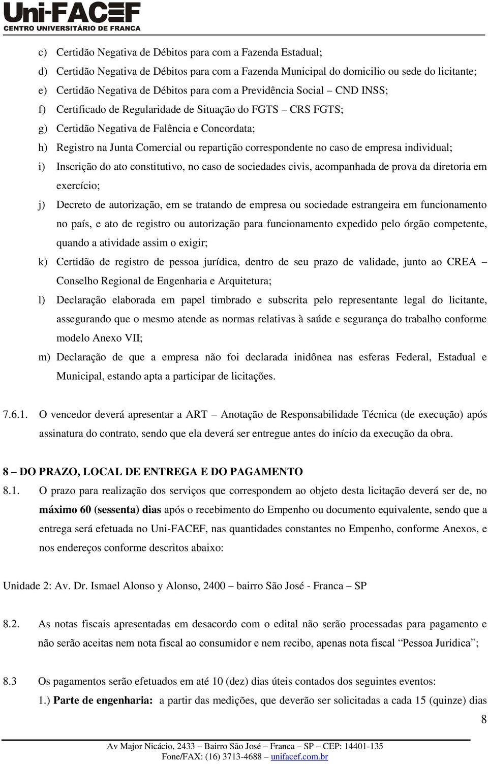 caso de empresa individual; i) Inscrição do ato constitutivo, no caso de sociedades civis, acompanhada de prova da diretoria em exercício; j) Decreto de autorização, em se tratando de empresa ou