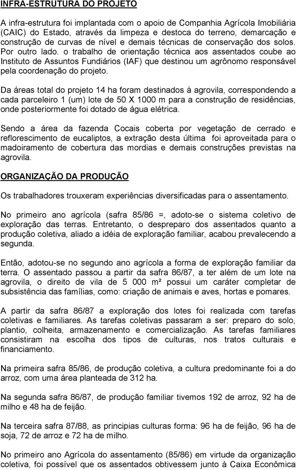 o trabalho de orientação técnica aos assentados coube ao Instituto de Assuntos Fundiários (IAF) que destinou um agrônomo responsável pela coordenação do projeto.