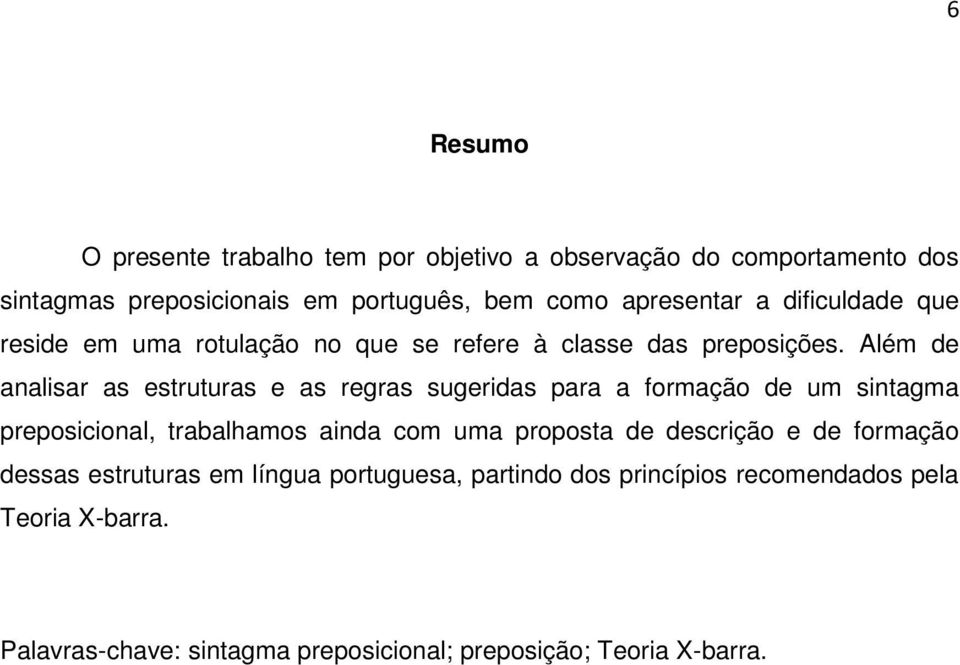 Além de analisar as estruturas e as regras sugeridas para a formação de um sintagma preposicional, trabalhamos ainda com uma proposta de