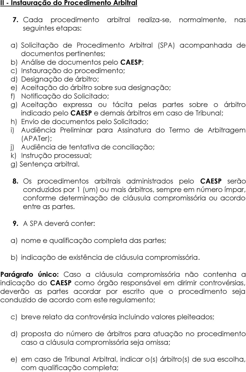 Instauração do procedimento; d) Designação de árbitro; e) Aceitação do árbitro sobre sua designação; f) Notificação do Solicitado; g) Aceitação expressa ou tácita pelas partes sobre o árbitro