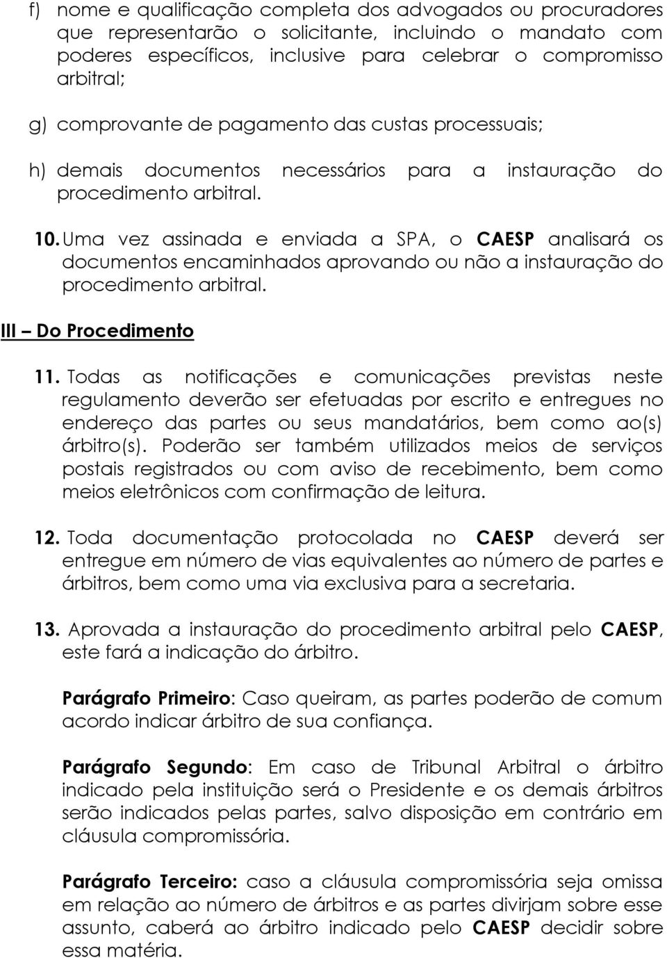 Uma vez assinada e enviada a SPA, o CAESP analisará os documentos encaminhados aprovando ou não a instauração do procedimento arbitral. III Do Procedimento 11.