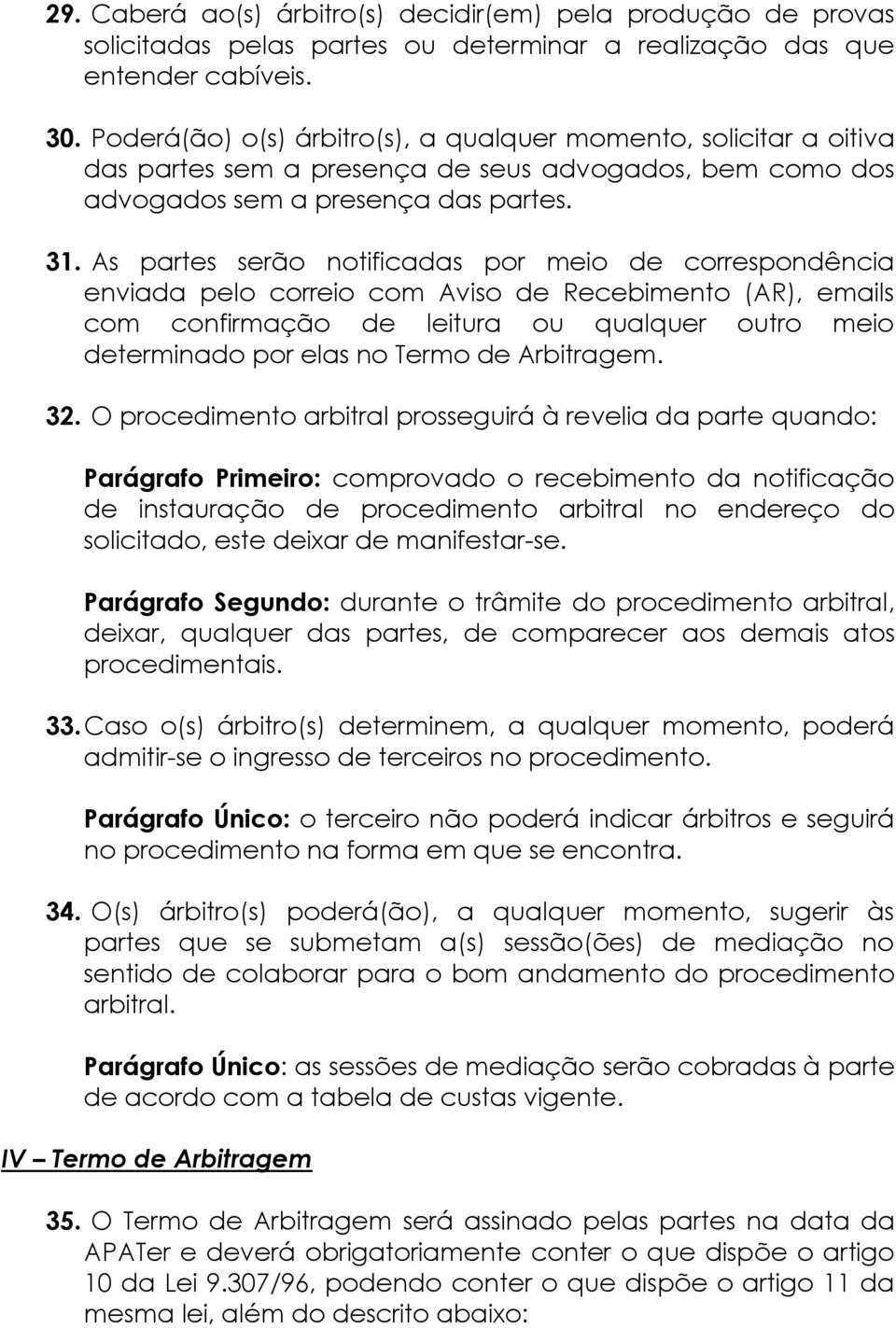 As partes serão notificadas por meio de correspondência enviada pelo correio com Aviso de Recebimento (AR), emails com confirmação de leitura ou qualquer outro meio determinado por elas no Termo de