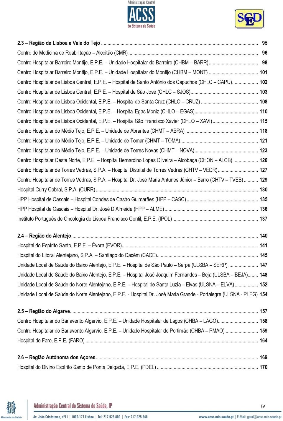 .. Centro Hospitalar de Lisboa Central, E.P.E. Hospital de São José (CHLC SJOS)... Centro Hospitalar de Lisboa Ocidental, E.P.E. Hospital de Santa Cruz (CHLO CRUZ).