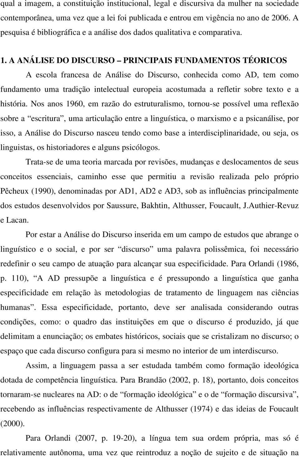 A ANÁLISE DO DISCURSO PRINCIPAIS FUNDAMENTOS TÉORICOS A escola francesa de Análise do Discurso, conhecida como AD, tem como fundamento uma tradição intelectual europeia acostumada a refletir sobre