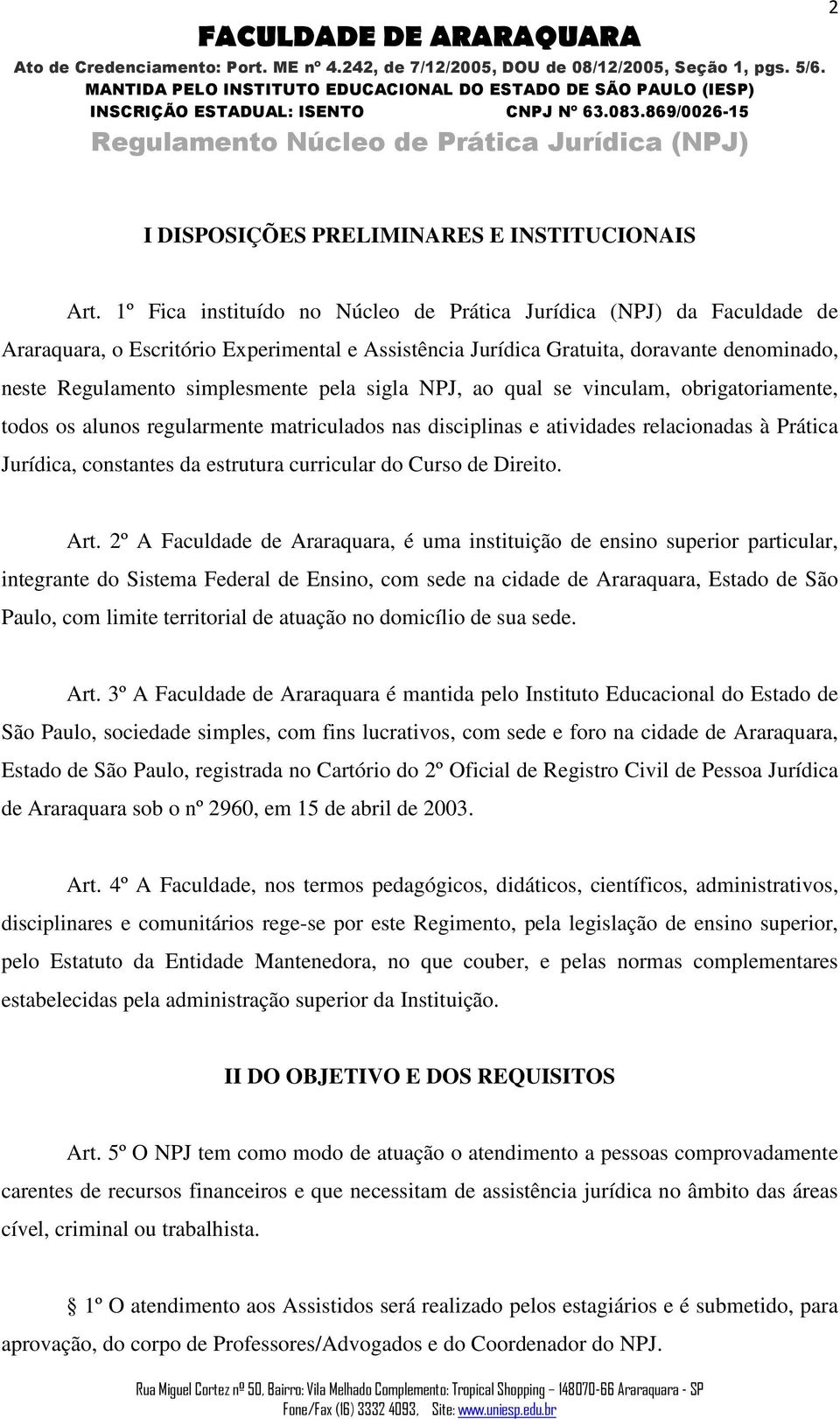 sigla NPJ, ao qual se vinculam, obrigatoriamente, todos os alunos regularmente matriculados nas disciplinas e atividades relacionadas à Prática Jurídica, constantes da estrutura curricular do Curso