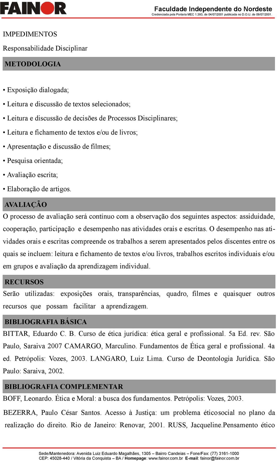 AVALIAÇÃO O processo de avaliação será contínuo com a observação dos seguintes aspectos: assiduidade, cooperação, participação e desempenho nas atividades orais e escritas.