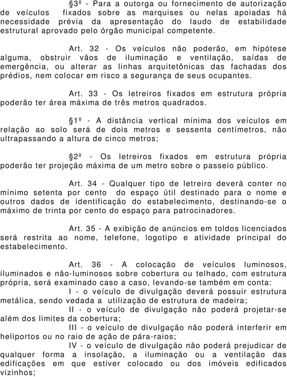 32 - Os veículos não poderão, em hipótese alguma, obstruir vãos de iluminação e ventilação, saídas de emergência, ou alterar as linhas arquitetônicas das fachadas dos prédios, nem colocar em risco a