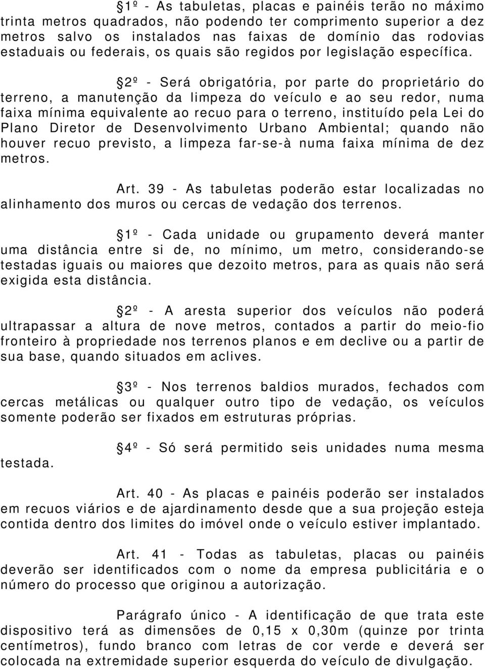 2º - Será obrigatória, por parte do proprietário do terreno, a manutenção da limpeza do veículo e ao seu redor, numa faixa mínima equivalente ao recuo para o terreno, instituído pela Lei do Plano