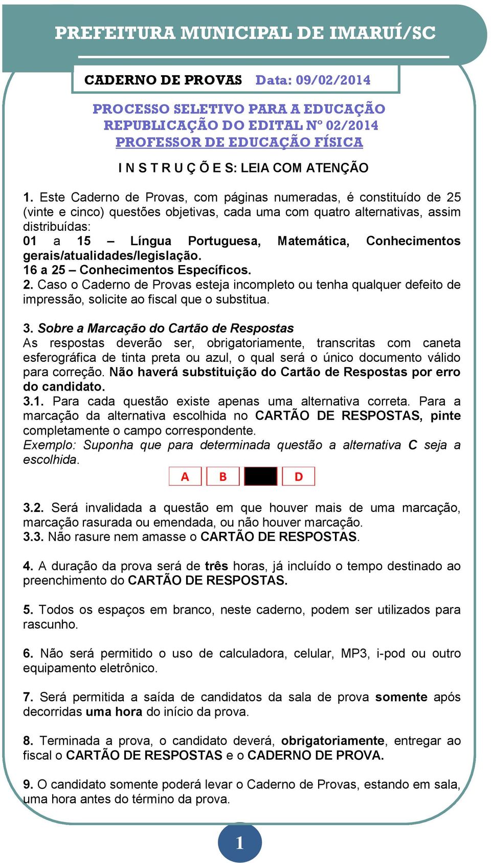 Este Caderno de Provas, com páginas numeradas, é constituído de 25 (vinte e cinco) questões objetivas, cada uma com quatro alternativas, assim distribuídas: 01 a 15 Língua Portuguesa, Matemática,