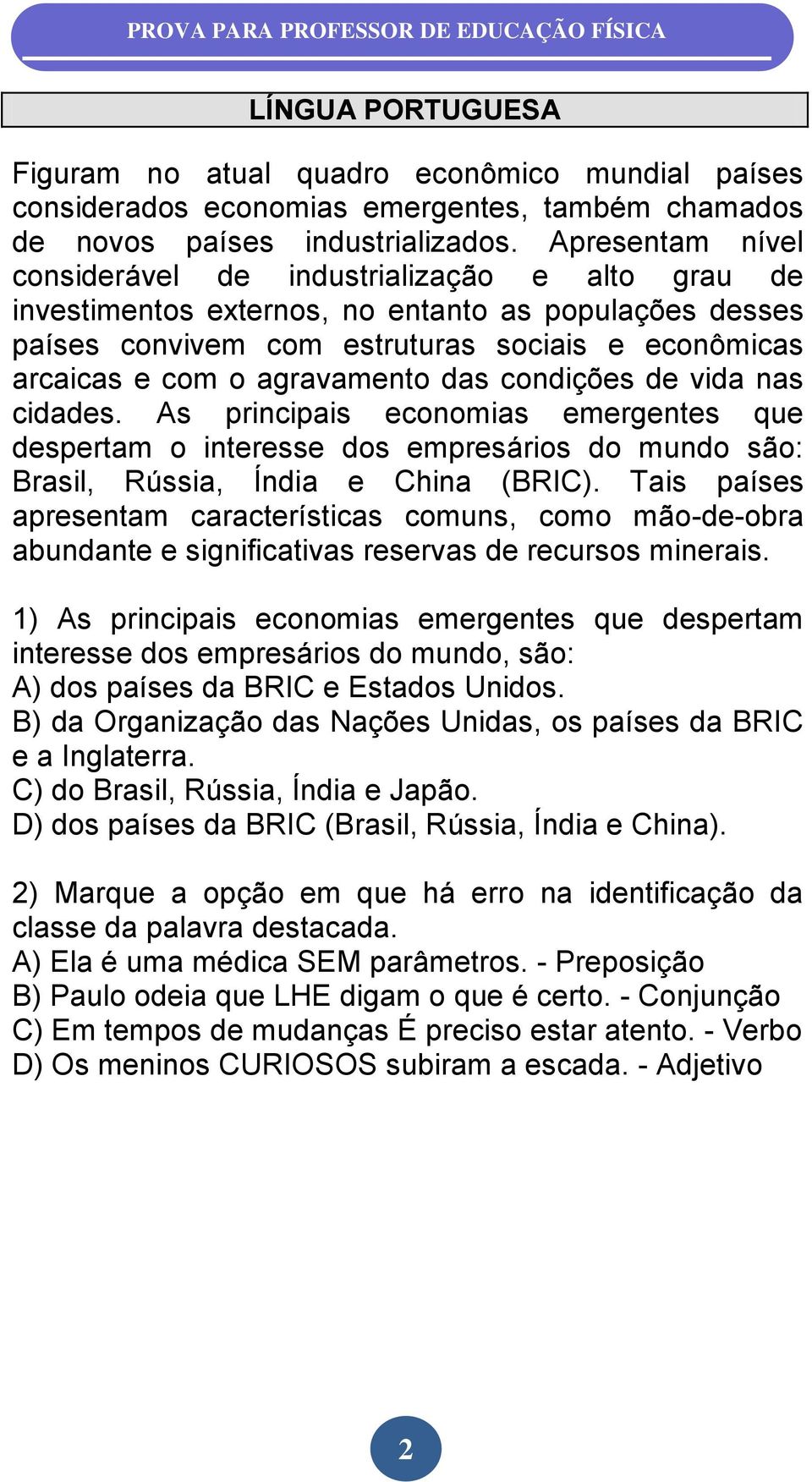 agravamento das condições de vida nas cidades. As principais economias emergentes que despertam o interesse dos empresários do mundo são: Brasil, Rússia, Índia e China (BRIC).