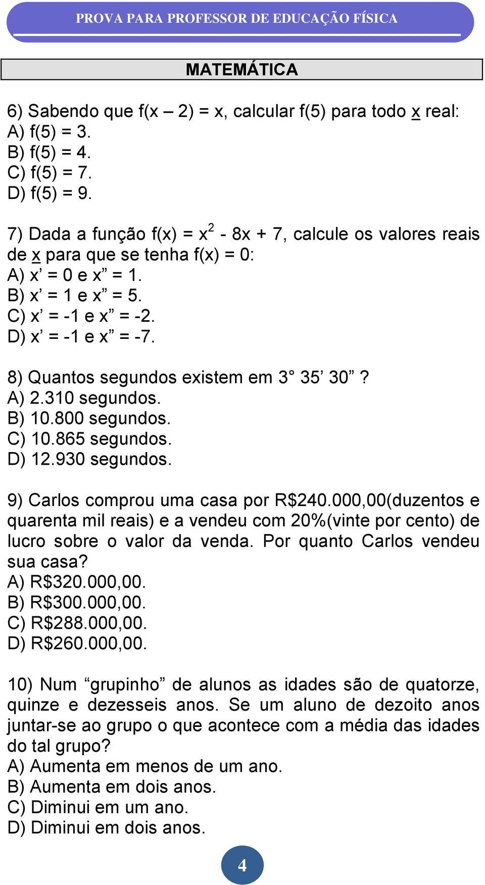 8) Quantos segundos existem em 3 35 30? A) 2.310 segundos. B) 10.800 segundos. C) 10.865 segundos. D) 12.930 segundos. 9) Carlos comprou uma casa por R$240.