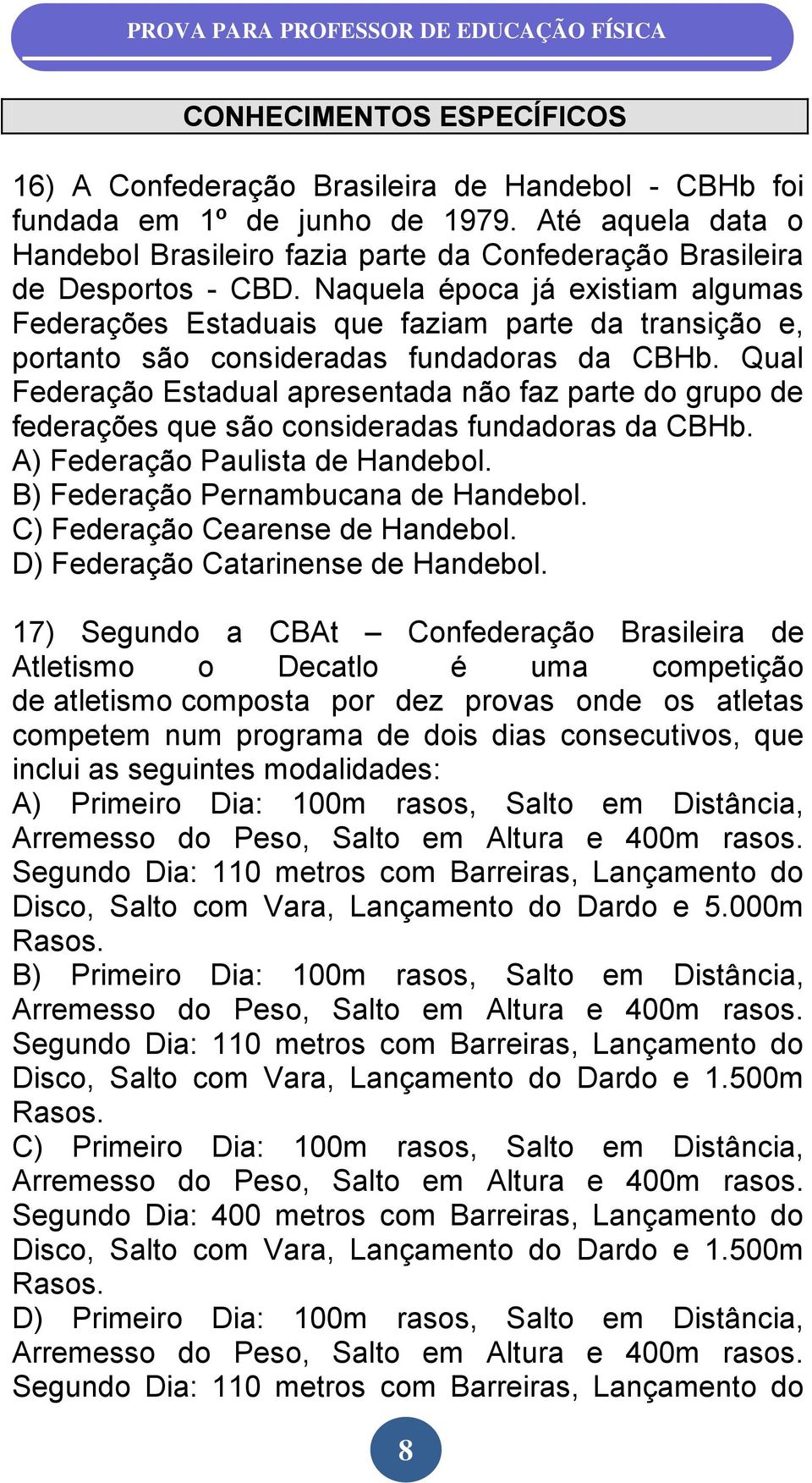 Naquela época já existiam algumas Federações Estaduais que faziam parte da transição e, portanto são consideradas fundadoras da CBHb.