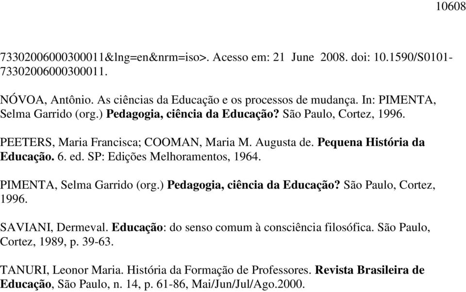 ed. SP: Edições Melhoramentos, 1964. PIMENTA, Selma Garrido (org.) Pedagogia, ciência da Educação? São Paulo, Cortez, 1996. SAVIANI, Dermeval.