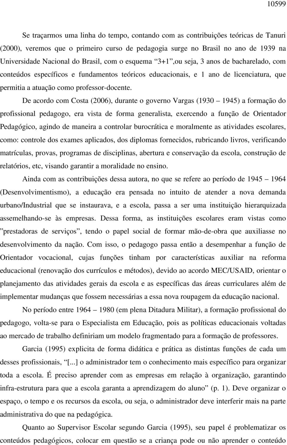 De acordo com Costa (2006), durante o governo Vargas (1930 1945) a formação do profissional pedagogo, era vista de forma generalista, exercendo a função de Orientador Pedagógico, agindo de maneira a