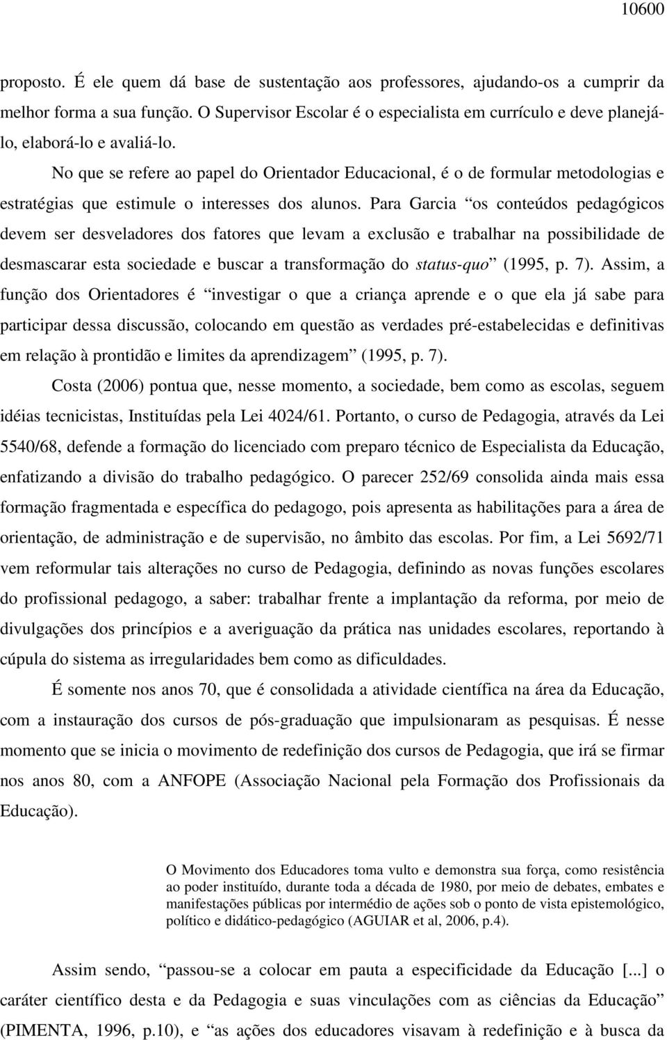 No que se refere ao papel do Orientador Educacional, é o de formular metodologias e estratégias que estimule o interesses dos alunos.