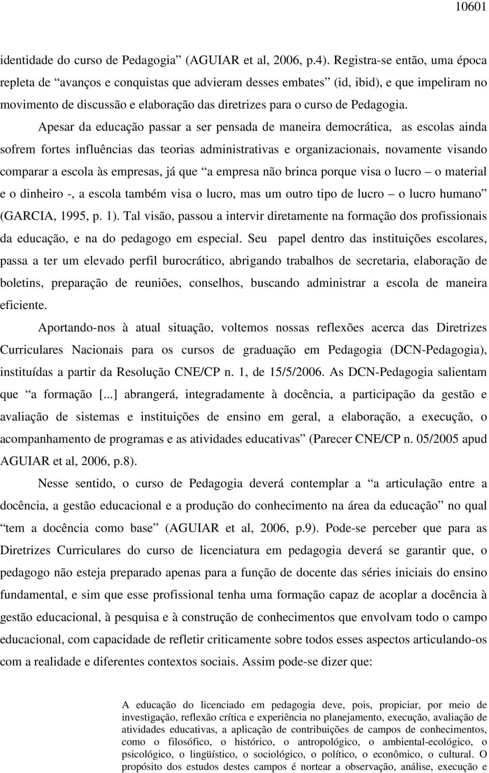 Apesar da educação passar a ser pensada de maneira democrática, as escolas ainda sofrem fortes influências das teorias administrativas e organizacionais, novamente visando comparar a escola às