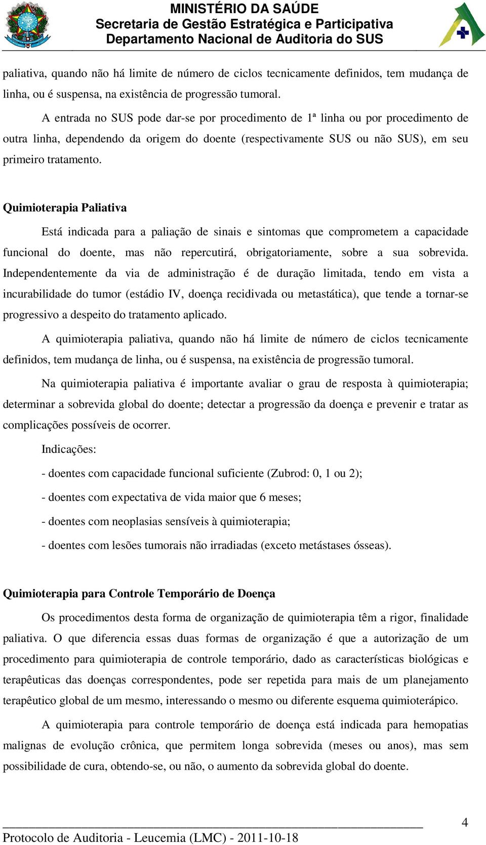 Quimioterapia Paliativa Está indicada para a paliação de sinais e sintomas que comprometem a capacidade funcional do doente, mas não repercutirá, obrigatoriamente, sobre a sua sobrevida.