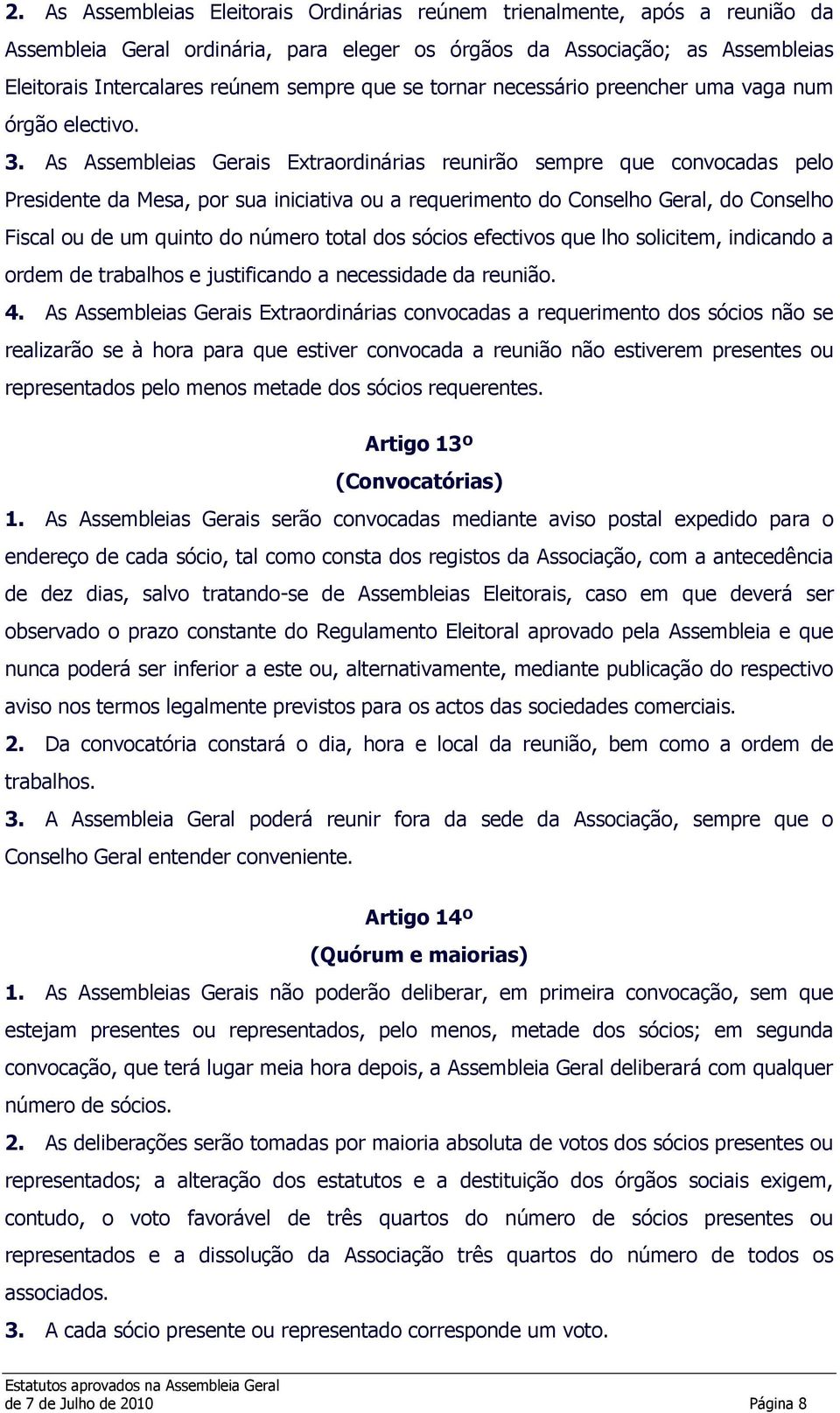 As Assembleias Gerais Extraordinárias reunirão sempre que convocadas pelo Presidente da Mesa, por sua iniciativa ou a requerimento do Conselho Geral, do Conselho Fiscal ou de um quinto do número