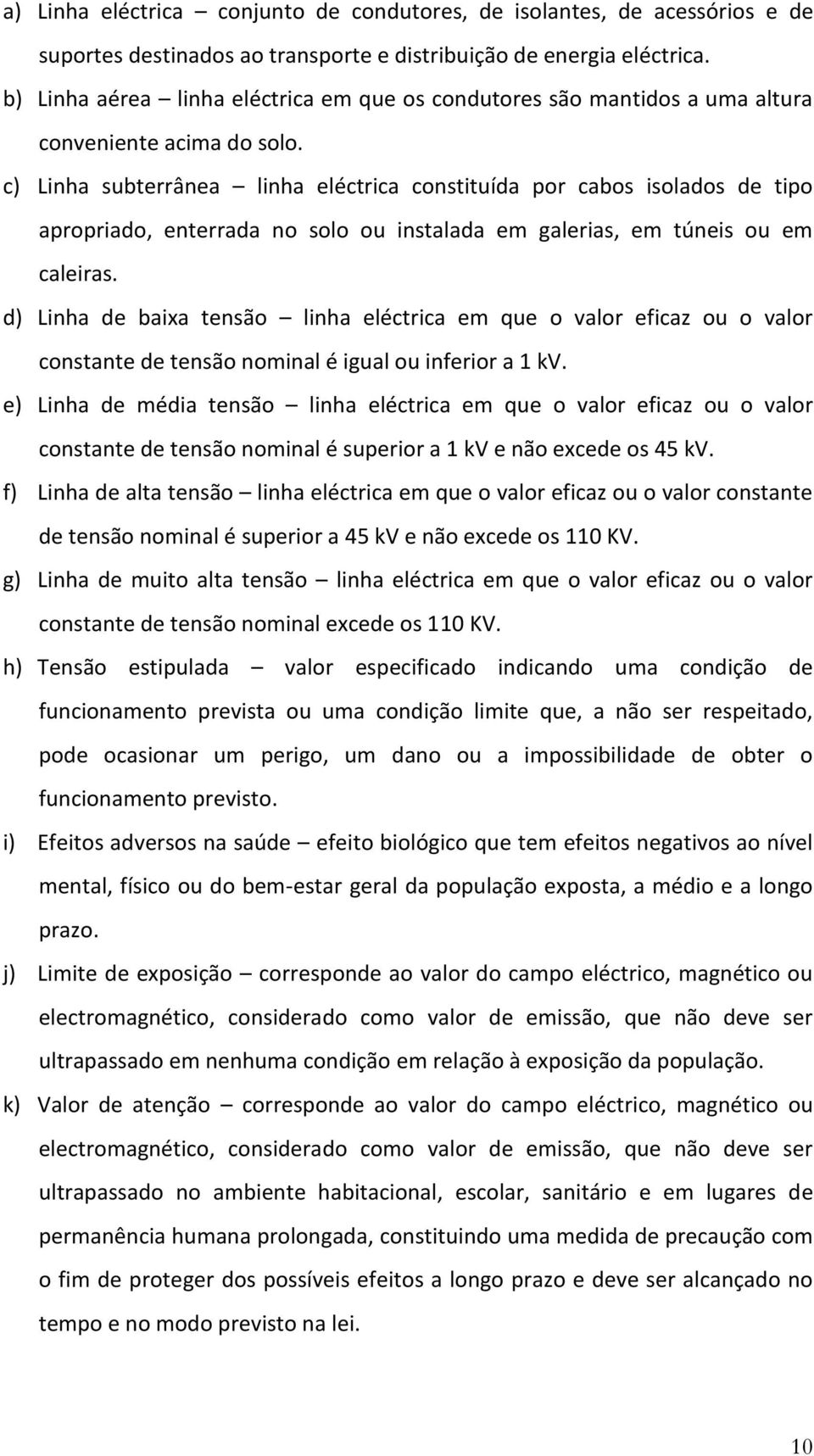 c) Linha subterrânea linha eléctrica constituída por cabos isolados de tipo apropriado, enterrada no solo ou instalada em galerias, em túneis ou em caleiras.