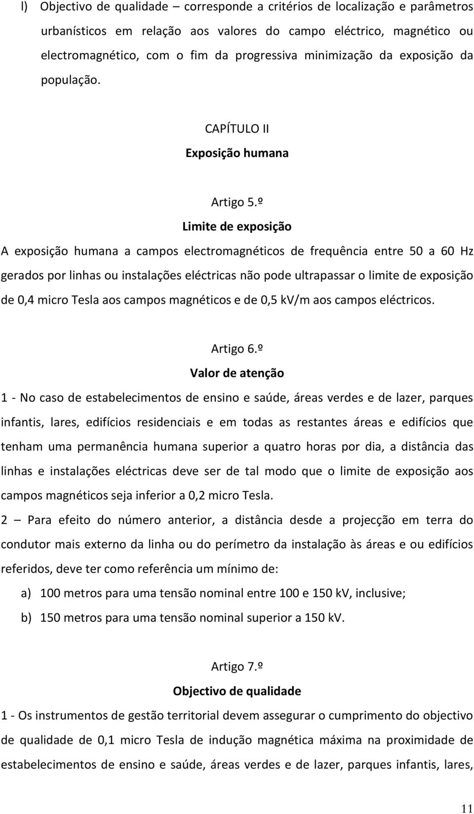 º Limite de exposição A exposição humana a campos electromagnéticos de frequência entre 50 a 60 Hz gerados por linhas ou instalações eléctricas não pode ultrapassar o limite de exposição de 0,4 micro