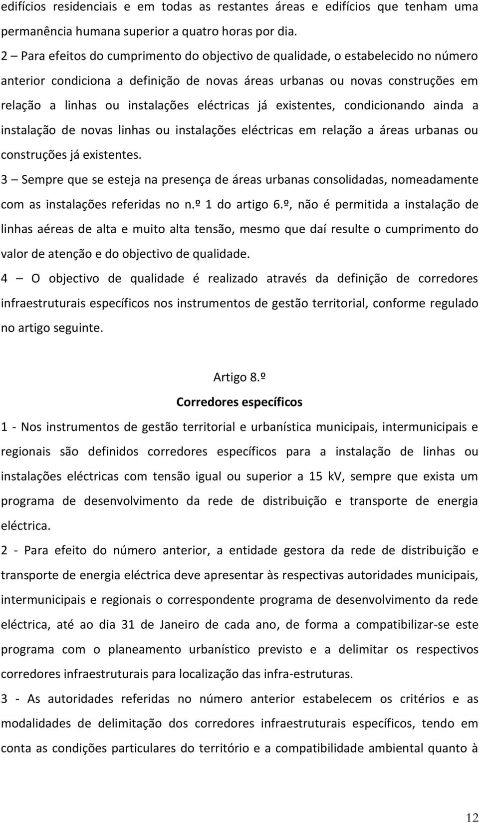 eléctricas já existentes, condicionando ainda a instalação de novas linhas ou instalações eléctricas em relação a áreas urbanas ou construções já existentes.