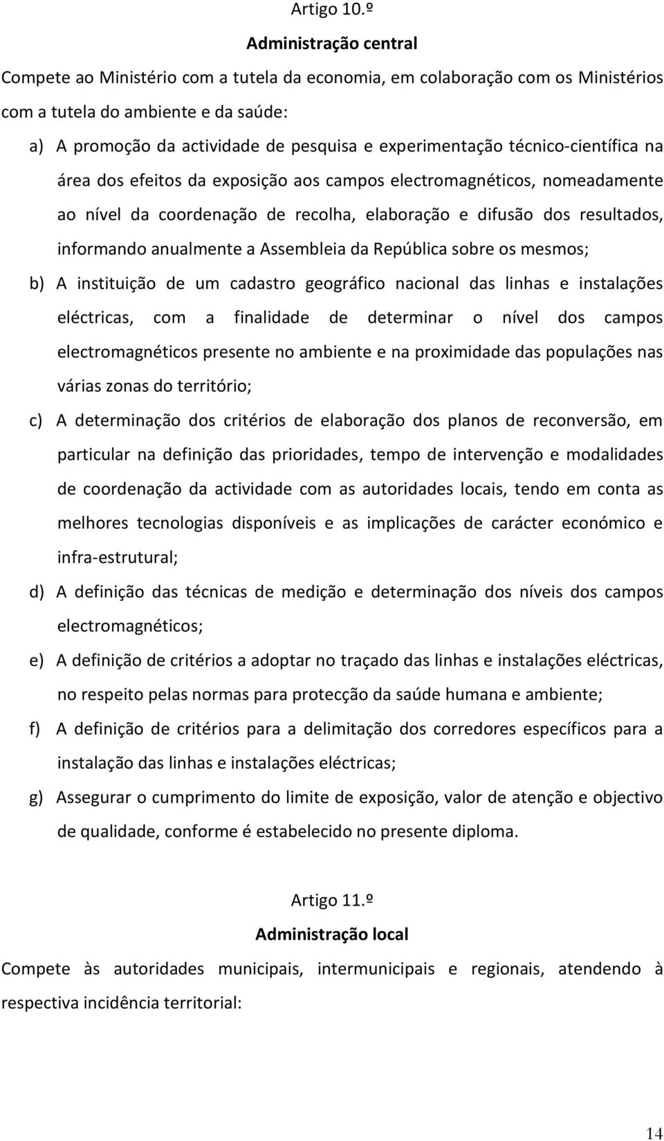 técnico-científica na área dos efeitos da exposição aos campos electromagnéticos, nomeadamente ao nível da coordenação de recolha, elaboração e difusão dos resultados, informando anualmente a