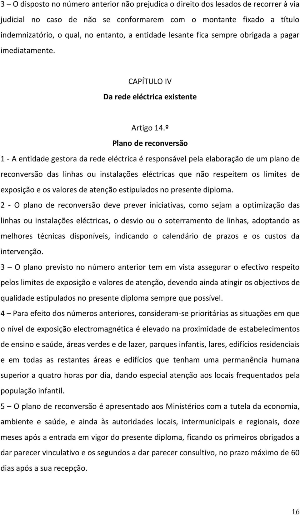 º Plano de reconversão 1 - A entidade gestora da rede eléctrica é responsável pela elaboração de um plano de reconversão das linhas ou instalações eléctricas que não respeitem os limites de exposição