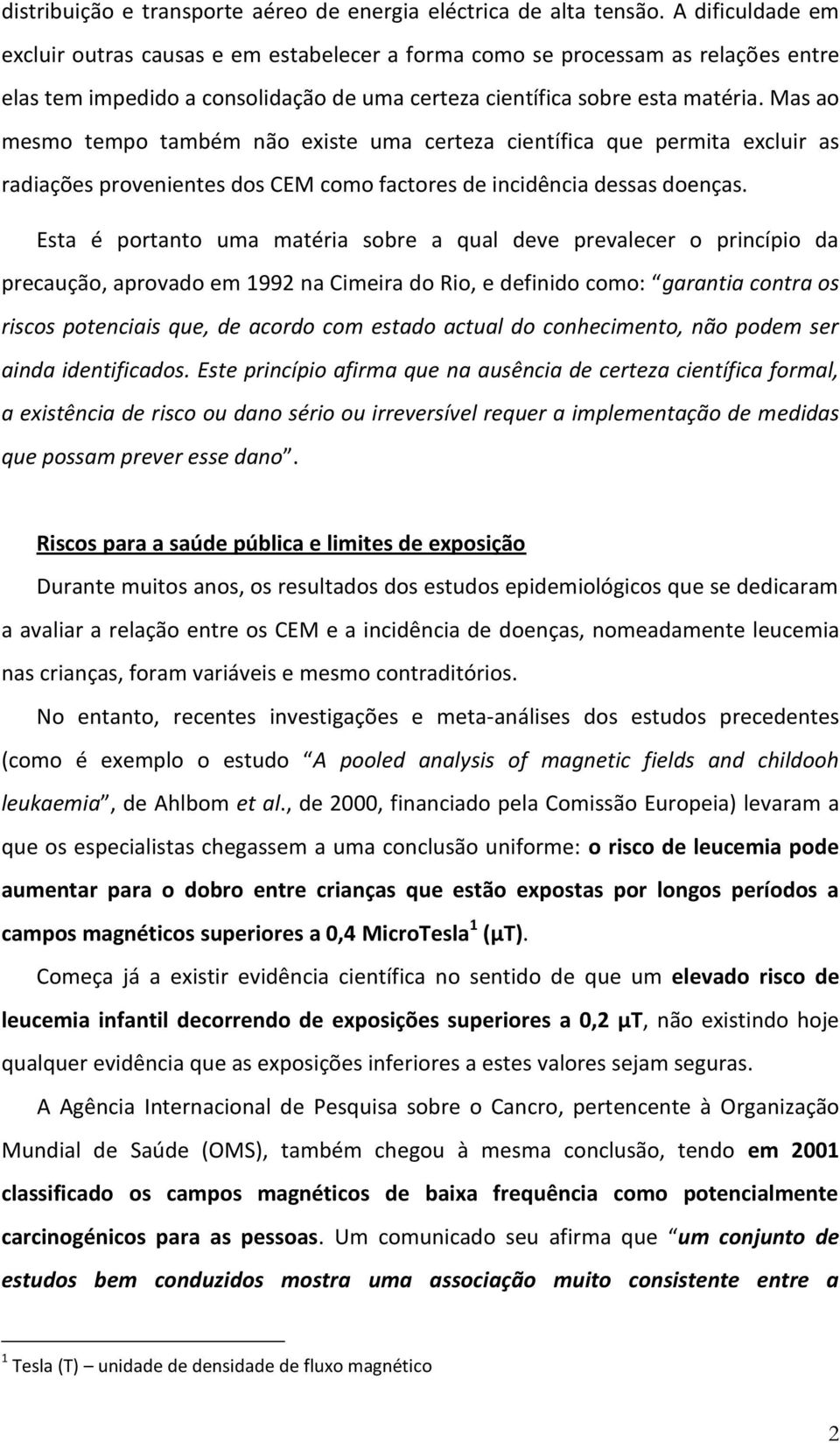 Mas ao mesmo tempo também não existe uma certeza científica que permita excluir as radiações provenientes dos CEM como factores de incidência dessas doenças.