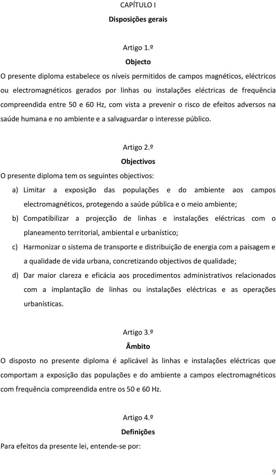 60 Hz, com vista a prevenir o risco de efeitos adversos na saúde humana e no ambiente e a salvaguardar o interesse público. Artigo 2.