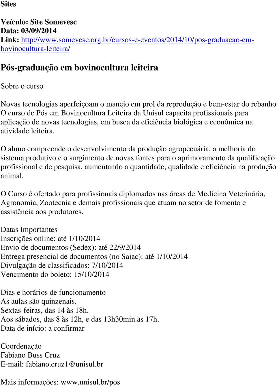 rebanho O curso de Pós em Bovinocultura Leiteira da Unisul capacita profissionais para aplicação de novas tecnologias, em busca da eficiência biológica e econômica na atividade leiteira.