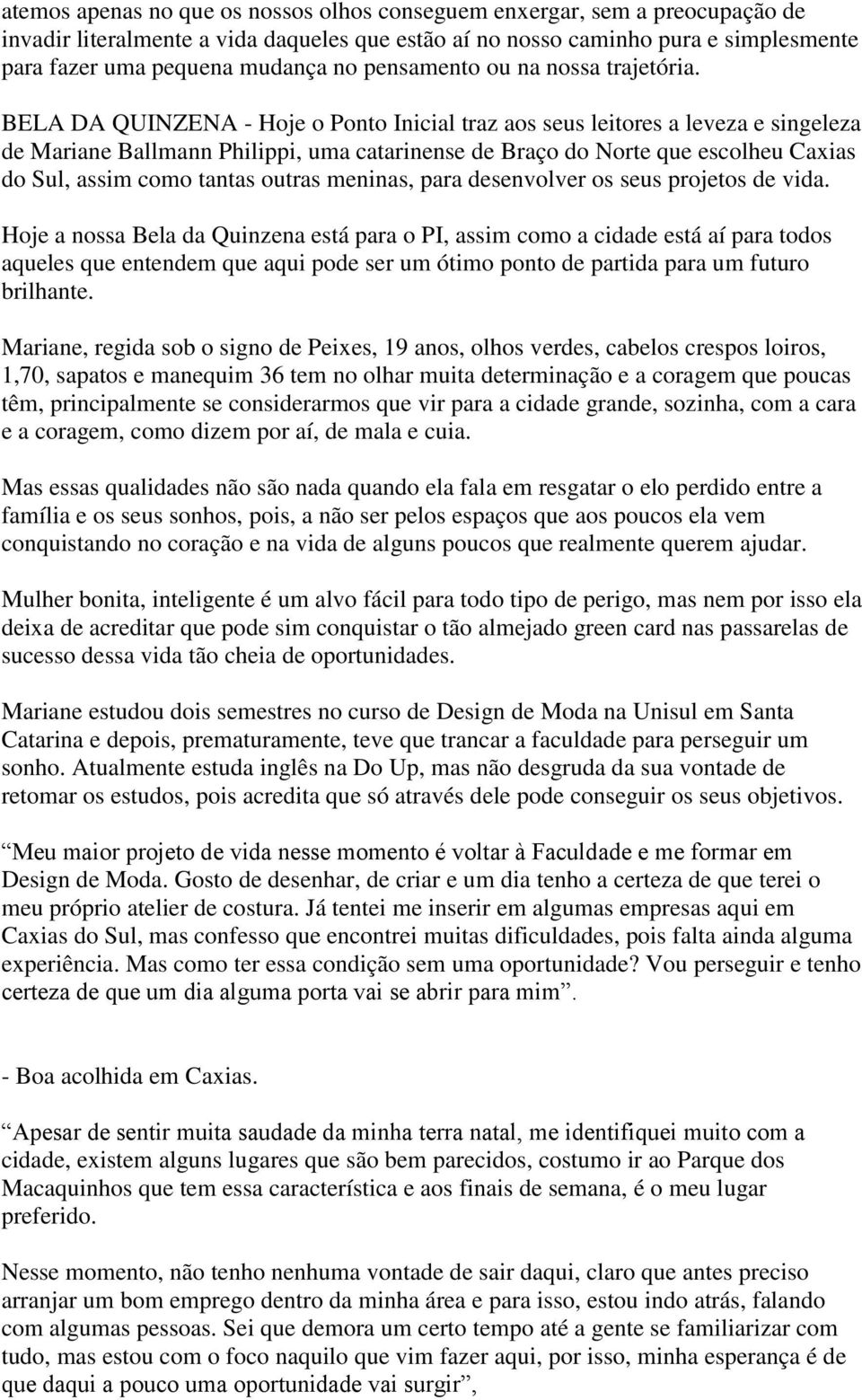 BELA DA QUINZENA - Hoje o Ponto Inicial traz aos seus leitores a leveza e singeleza de Mariane Ballmann Philippi, uma catarinense de Braço do Norte que escolheu Caxias do Sul, assim como tantas