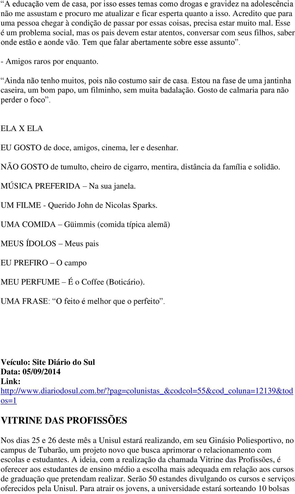 Esse é um problema social, mas os pais devem estar atentos, conversar com seus filhos, saber onde estão e aonde vão. Tem que falar abertamente sobre esse assunto. - Amigos raros por enquanto.