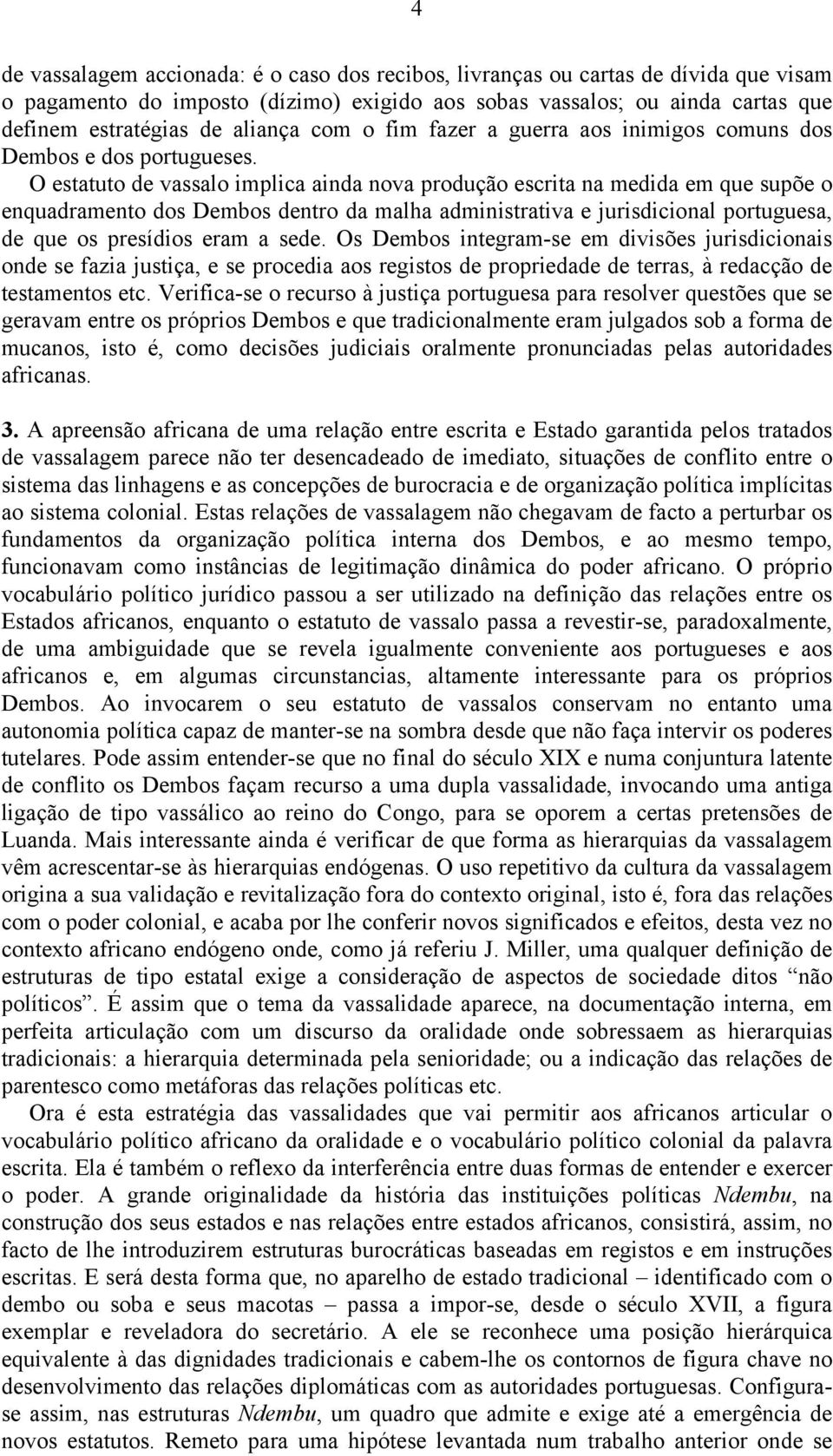 O estatuto de vassalo implica ainda nova produção escrita na medida em que supõe o enquadramento dos Dembos dentro da malha administrativa e jurisdicional portuguesa, de que os presídios eram a sede.