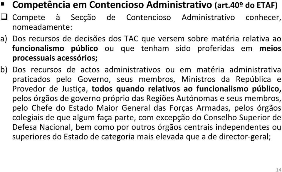 proferidas em meios processuais acessórios; b) Dos recursos de actos administrativos ou em matéria administrativa praticados pelo Governo, seus membros, Ministros da República e Provedor de Justiça,