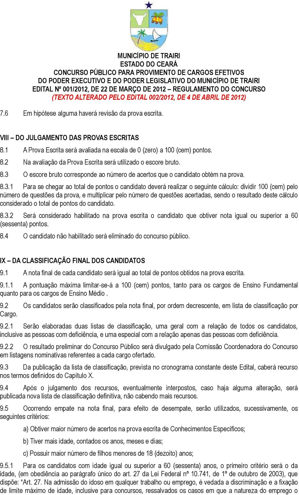 número de questões da prova, e multiplicar pelo número de questões acertadas, sendo o resultado deste cálculo considerado o total de pontos do candidato. 8.3.