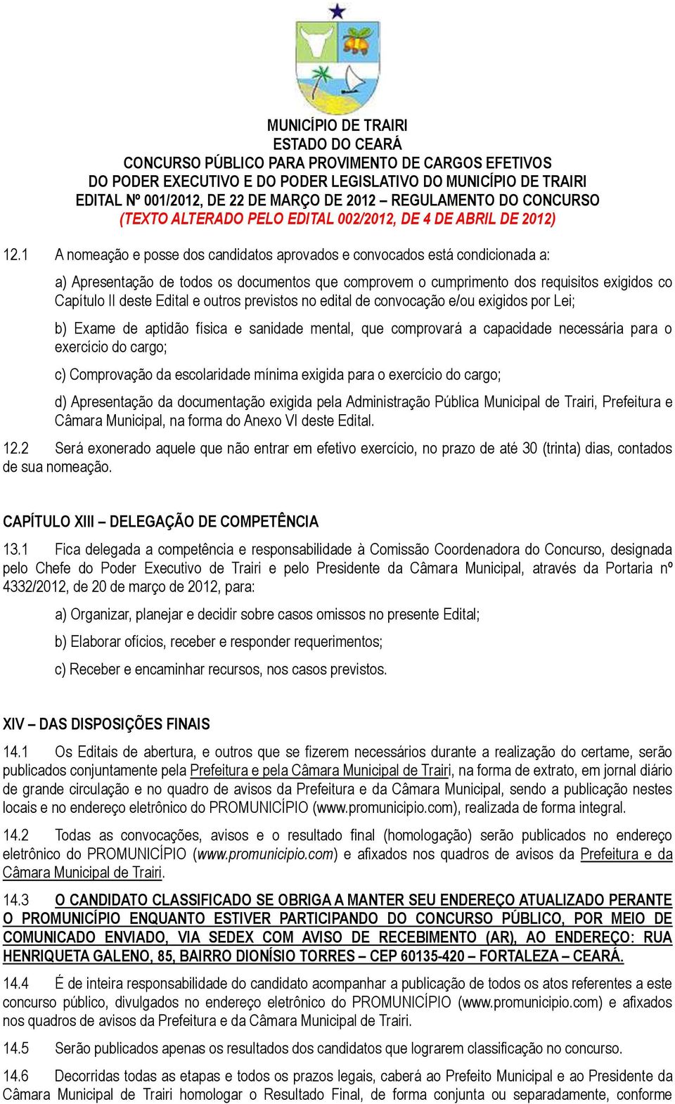 da escolaridade mínima exigida para o exercício do cargo; d) Apresentação da documentação exigida pela Administração Pública Municipal de Trairi, Prefeitura e Câmara Municipal, na forma do Anexo VI