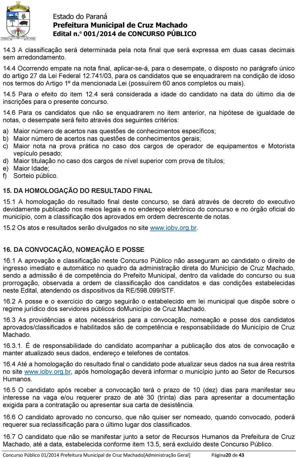 741/03, para os candidatos que se enquadrarem na condição de idoso nos termos do Artigo 1º da mencionada Lei (possuírem 60 anos completos ou mais). 14.5 Para o efeito do item 12.